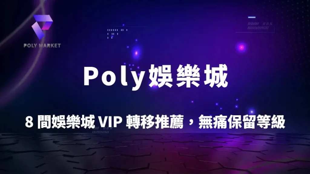 8 間娛樂城VIP轉移推薦、讓你無痛轉移VIP享優惠！｜Poly娛樂城官方網站
