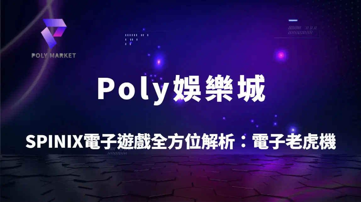 SPINIX電子遊戲全方位解析：高節奏高命中電子老虎機玩法教學與Poly娛樂城完整攻略