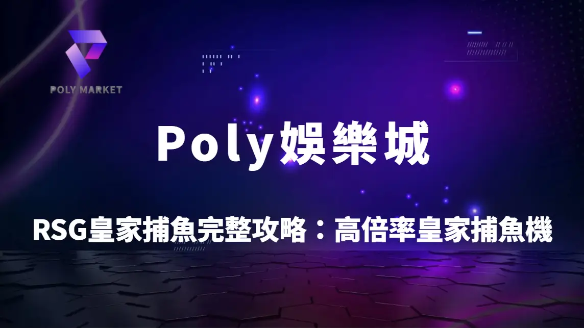 RSG皇家捕魚完整攻略：高倍率皇家捕魚機玩法教學與Poly娛樂城實戰技巧解析