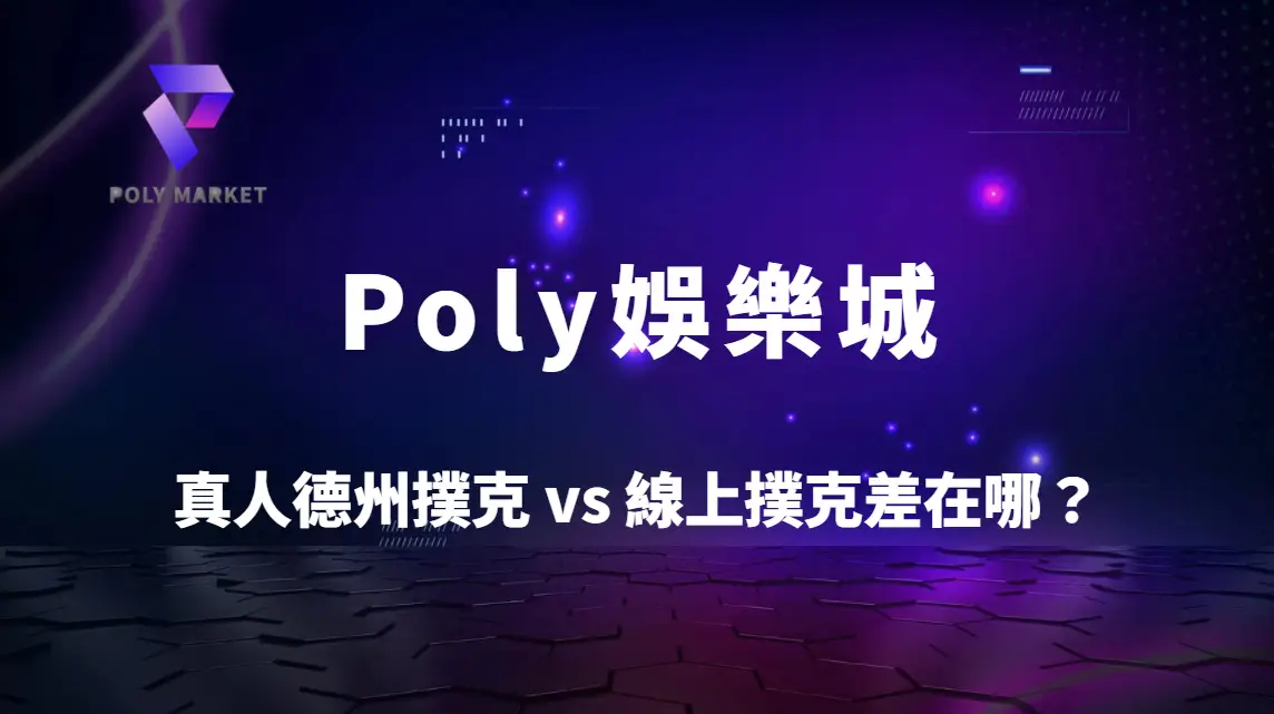 真人德州撲克 vs 線上撲克差在哪？5大核心差異與戰術調整全解析｜Poly娛樂城進階攻略