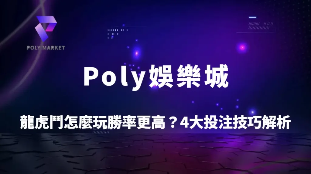 龍虎鬥怎麼玩勝率更高？4大投注技巧解析與牌路觀察技巧｜Poly娛樂城完整攻略