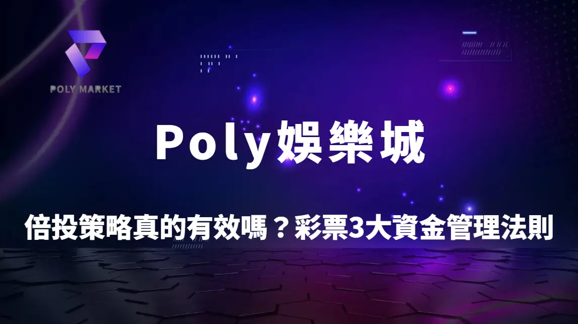 倍投策略真的有效嗎？解析彩票3大資金管理法則｜降低風險與穩定玩法的完整指南｜Poly娛樂城教學