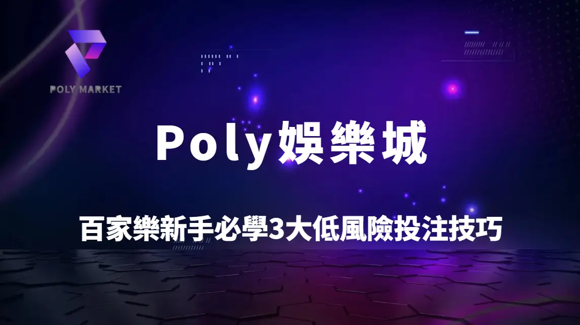 百家樂新手必學3大低風險投注技巧：專家解析穩定策略與資金控管｜Poly娛樂城完整教學指南