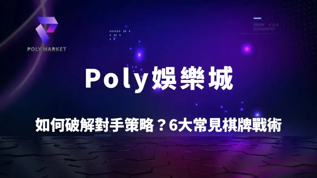 如何破解對手策略？6大常見棋牌戰術與反制技巧全解析｜Poly娛樂城高勝率實戰指南