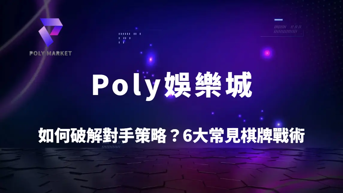 如何破解對手策略？6大常見棋牌戰術與反制技巧全解析｜Poly娛樂城高勝率實戰指南