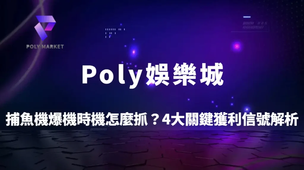 捕魚機爆機時機怎麼抓？4大關鍵獲利信號解析｜Poly娛樂城實戰判斷技巧全攻略