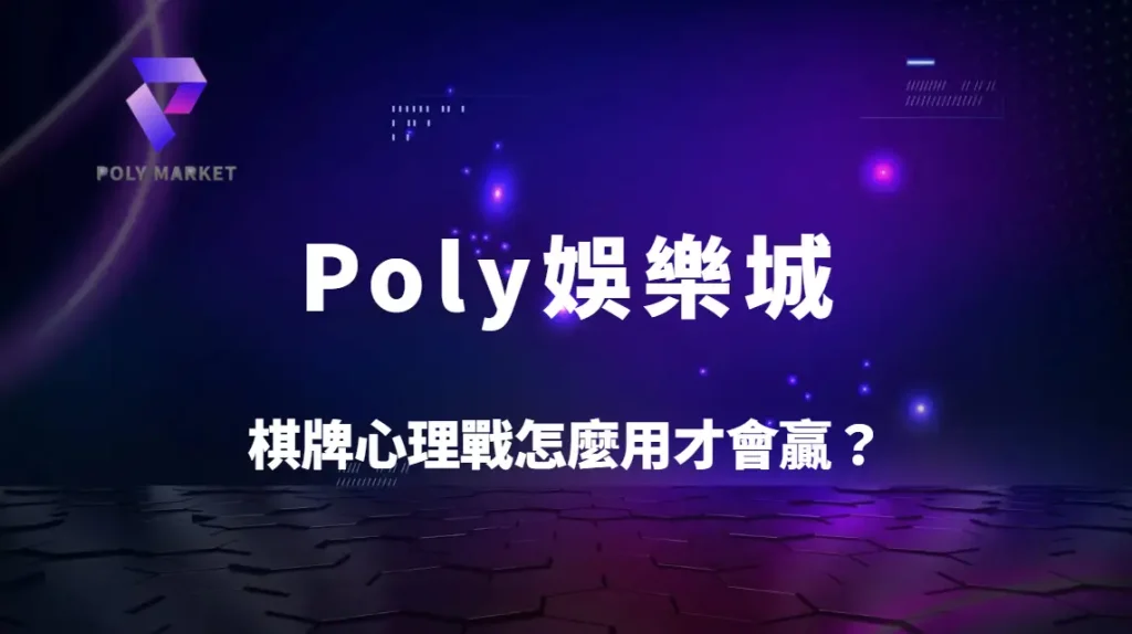 棋牌心理戰怎麼用才會贏？5大操控對手決策技巧全解析｜Poly娛樂城進階實戰指南