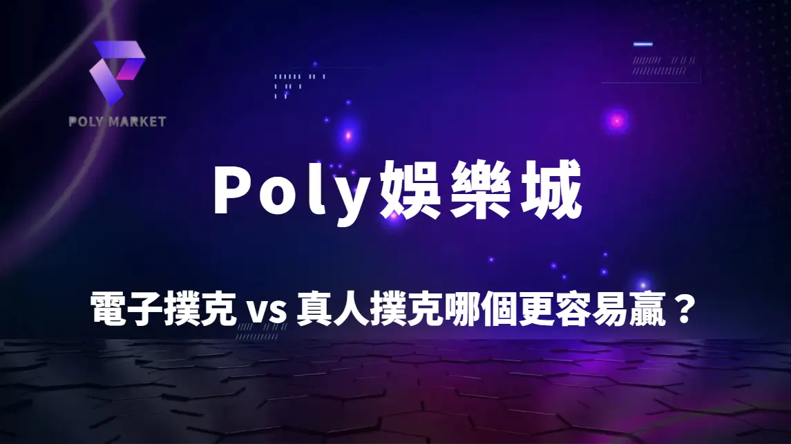 電子撲克 vs 真人撲克哪個更容易贏？5大關鍵差異全面解析｜Poly娛樂城勝率攻略