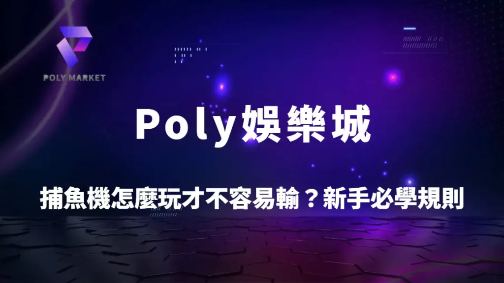 捕魚機怎麼玩才不容易輸？新手必學規則與進階技巧完整解析｜Poly娛樂城捕魚攻略