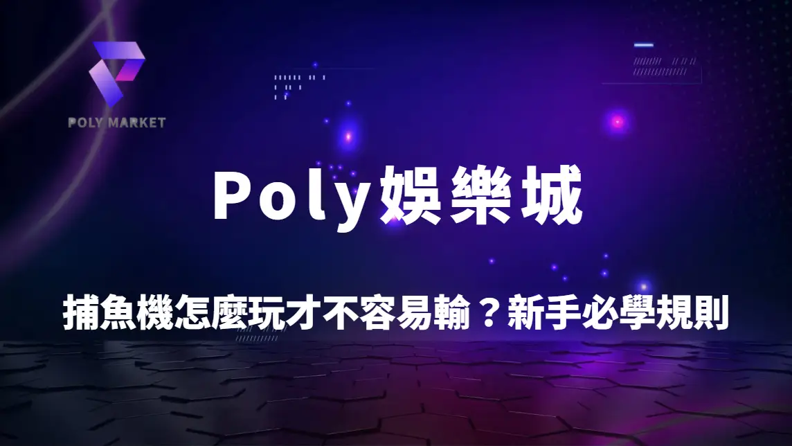 捕魚機怎麼玩才不容易輸？新手必學規則與進階技巧完整解析｜Poly娛樂城捕魚攻略