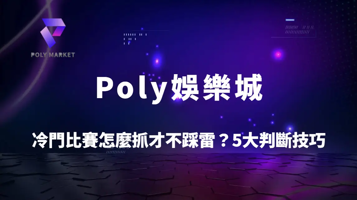 冷門比賽怎麼抓才不踩雷？5大判斷技巧避開陷阱提升勝率｜Poly娛樂城運彩實戰攻略