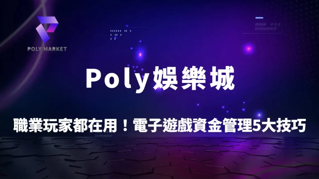 職業玩家都在用！電子遊戲資金管理5大技巧解析｜Poly娛樂城穩定操作全攻略