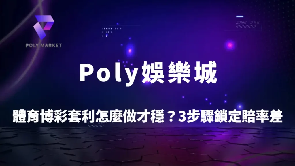 體育博彩套利怎麼做才穩？3步驟鎖定賠率差異的低風險機會｜Poly娛樂城實戰指南