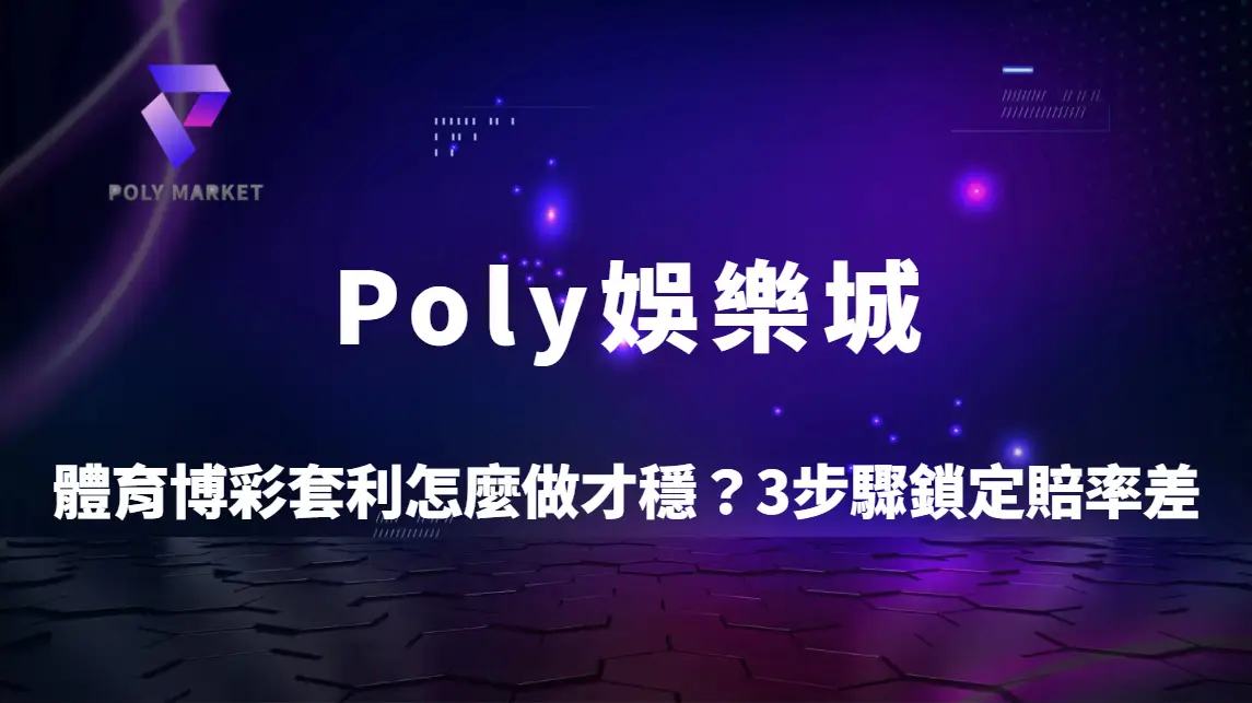 體育博彩套利怎麼做才穩？3步驟鎖定賠率差異的低風險機會｜Poly娛樂城實戰指南