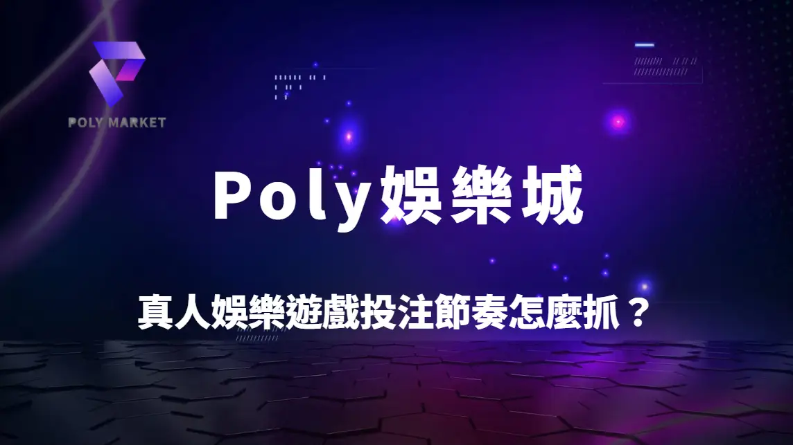 真人娛樂遊戲投注節奏怎麼抓？4大關鍵時間點提升決策精準度｜Poly娛樂城實戰攻略